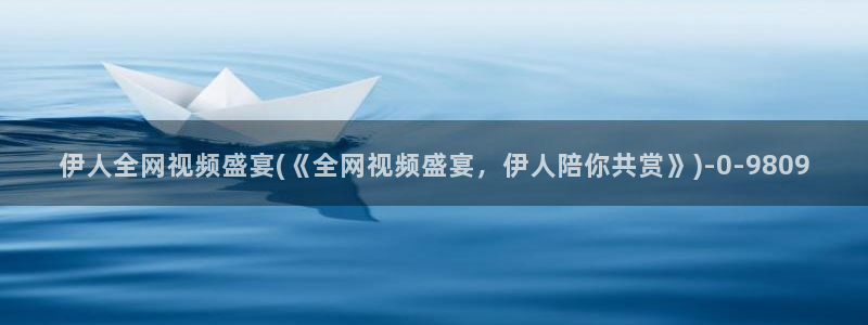 伊人坊官网视频：伊人全网视频盛宴(《全网视频盛宴，伊人陪你共赏》)